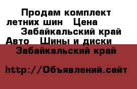 Продам комплект летних шин › Цена ­ 10 000 - Забайкальский край Авто » Шины и диски   . Забайкальский край